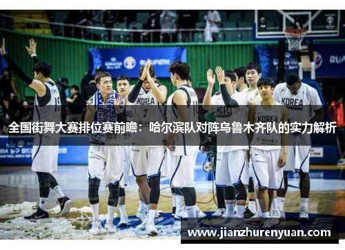 全国街舞大赛排位赛前瞻：哈尔滨队对阵乌鲁木齐队的实力解析