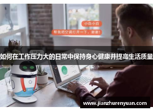 如何在工作压力大的日常中保持身心健康并提高生活质量
