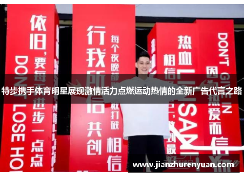 特步携手体育明星展现激情活力点燃运动热情的全新广告代言之路