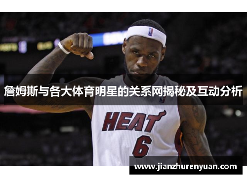 詹姆斯与各大体育明星的关系网揭秘及互动分析